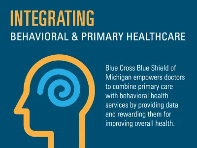 Blue Cross Blue Shield of Michigan empowers doctors to combine primary care with behavioral health services by providing data and rewarding them for improving overall health.