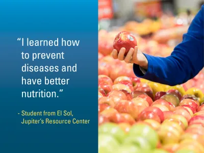 "I learned how to prevent diseases and have better nutrition," said a student from El Sol, Jupiter's Resource Center.